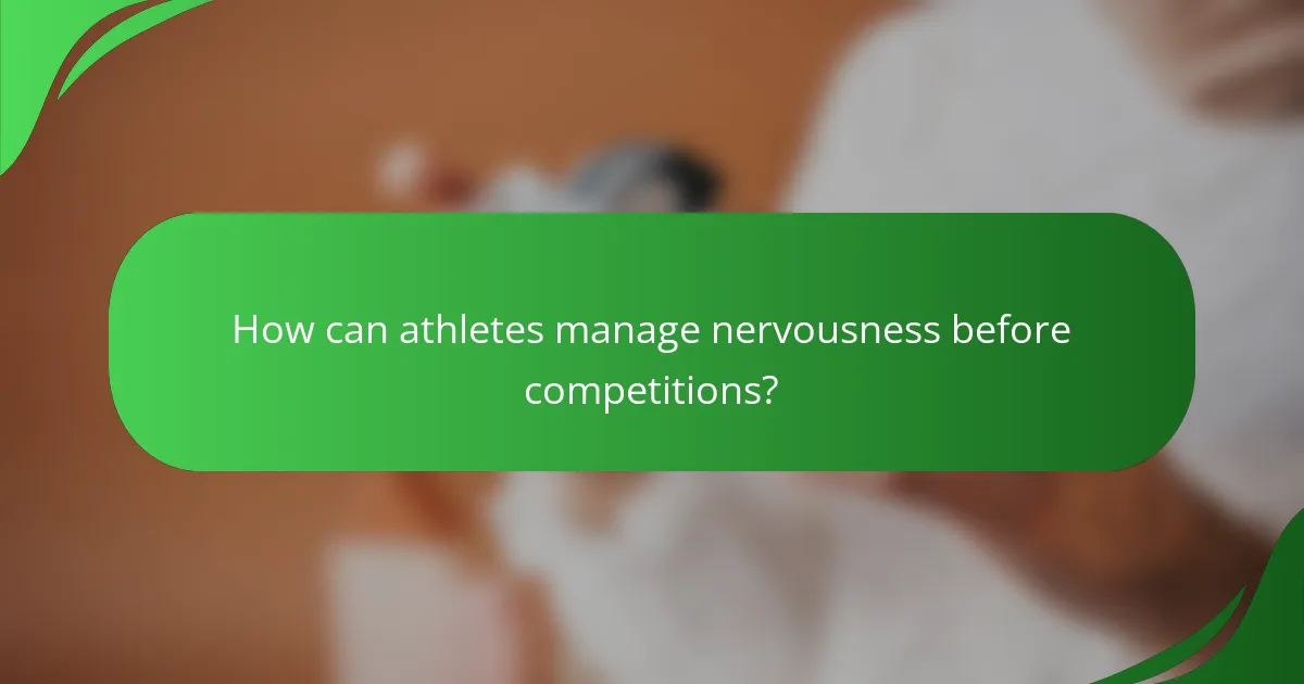 How can athletes manage nervousness before competitions?