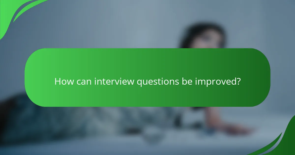 How can interview questions be improved?