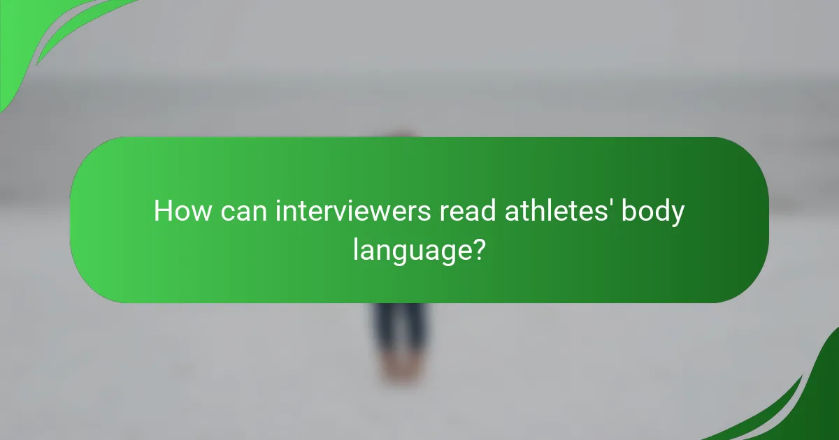 How can interviewers read athletes' body language?