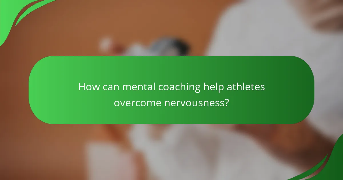 How can mental coaching help athletes overcome nervousness?