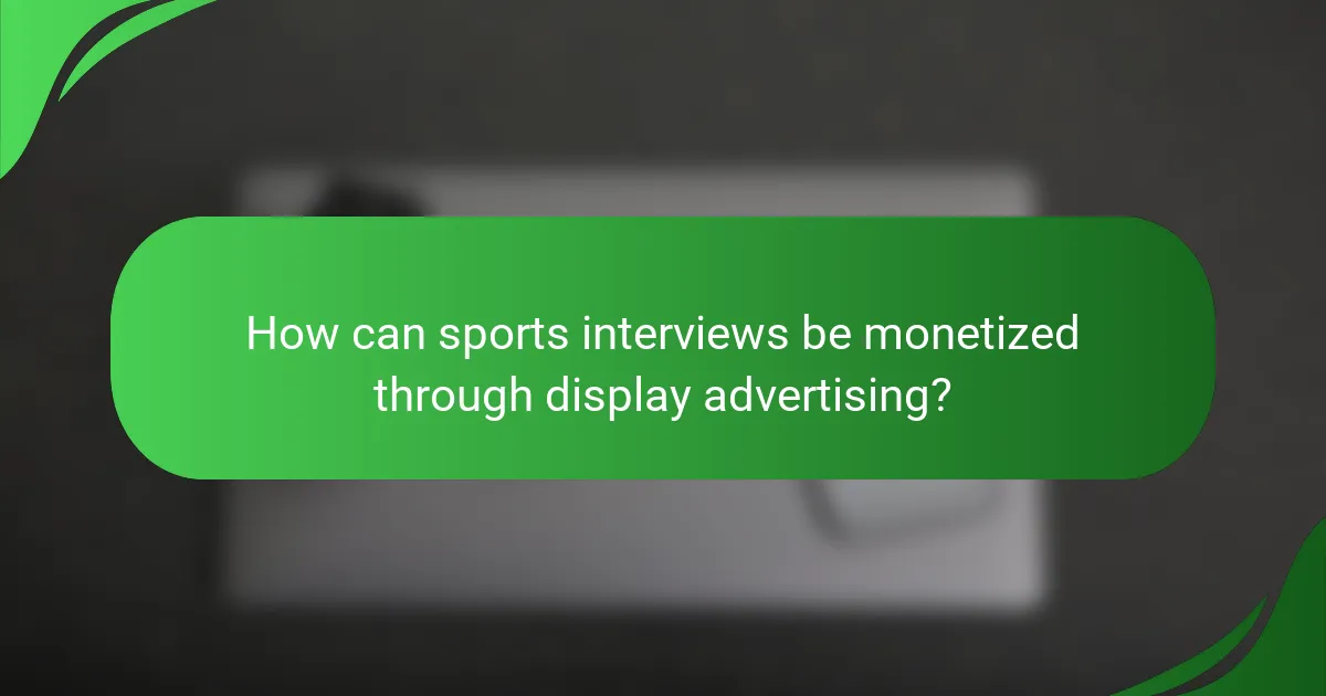 How can sports interviews be monetized through display advertising?