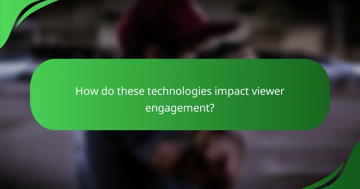 How do these technologies impact viewer engagement?