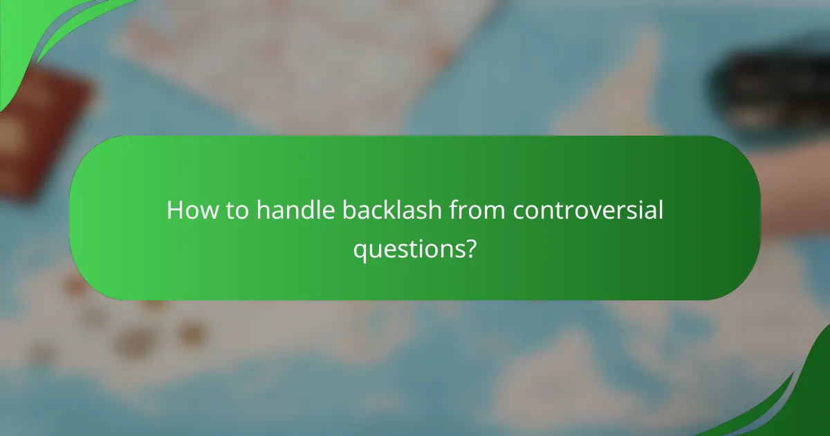 How to handle backlash from controversial questions?