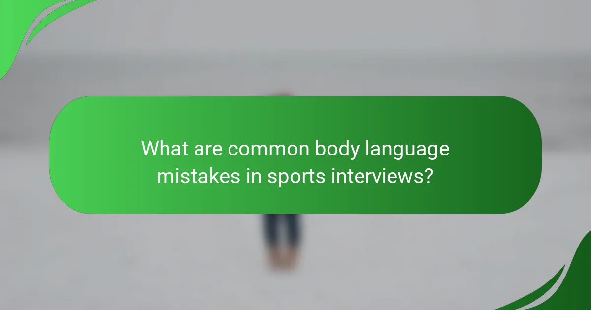 What are common body language mistakes in sports interviews?