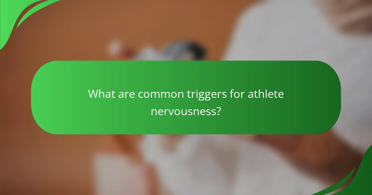 What are common triggers for athlete nervousness?