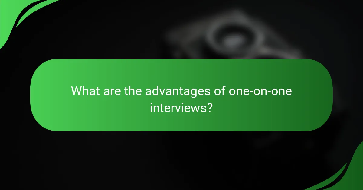 What are the advantages of one-on-one interviews?