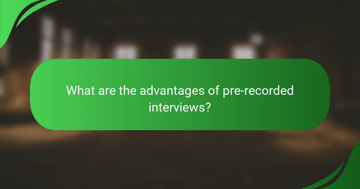 What are the advantages of pre-recorded interviews?