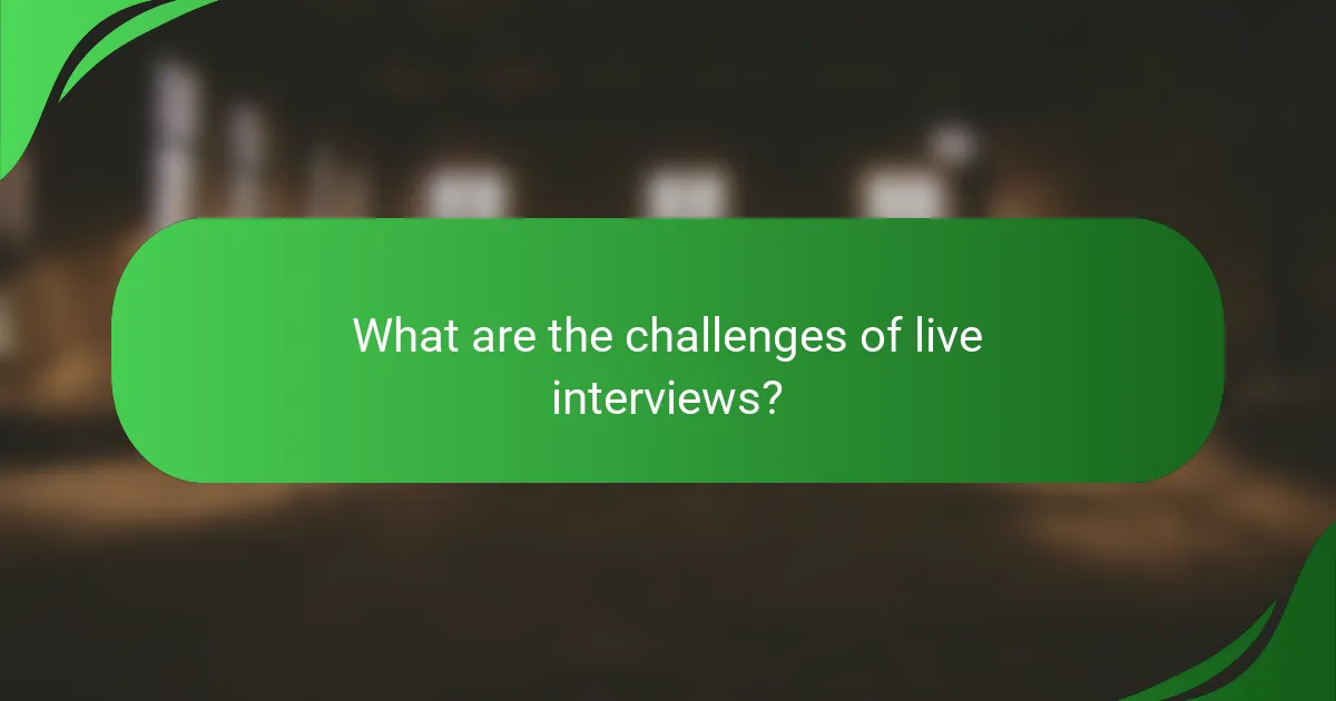 What are the challenges of live interviews?