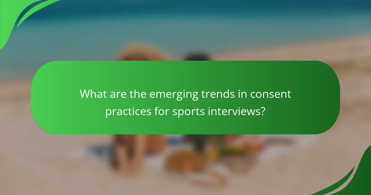What are the emerging trends in consent practices for sports interviews?