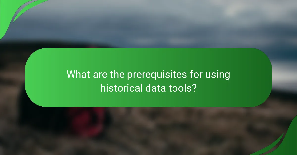 What are the prerequisites for using historical data tools?