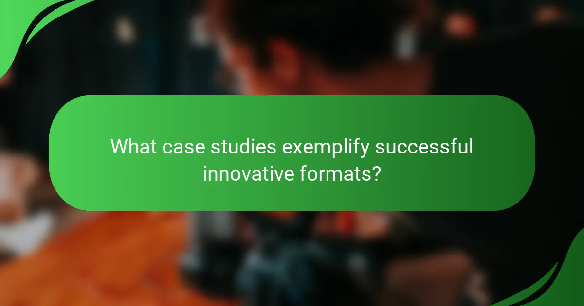What case studies exemplify successful innovative formats?