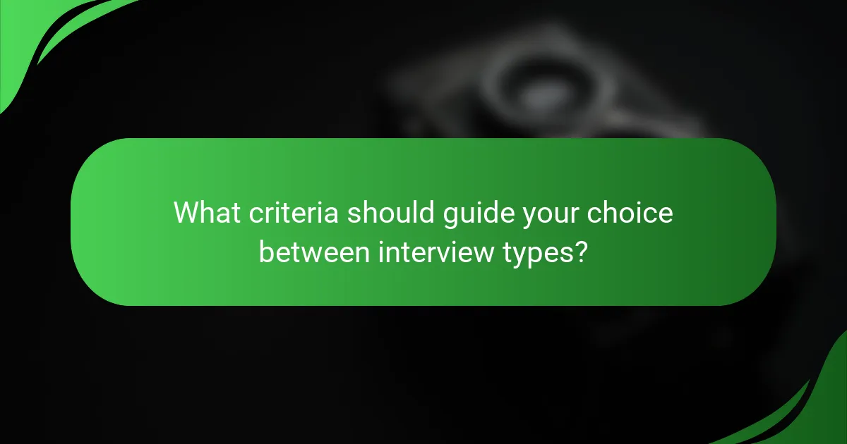 What criteria should guide your choice between interview types?