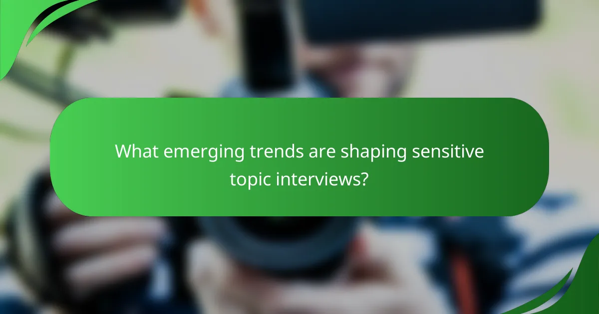 What emerging trends are shaping sensitive topic interviews?