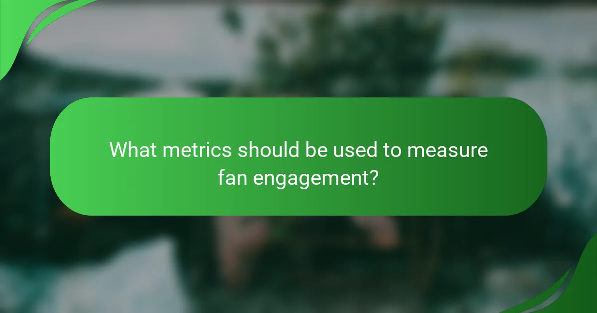 What metrics should be used to measure fan engagement?
