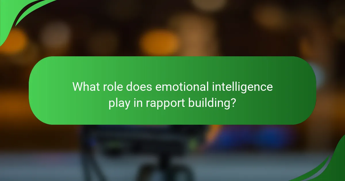 What role does emotional intelligence play in rapport building?