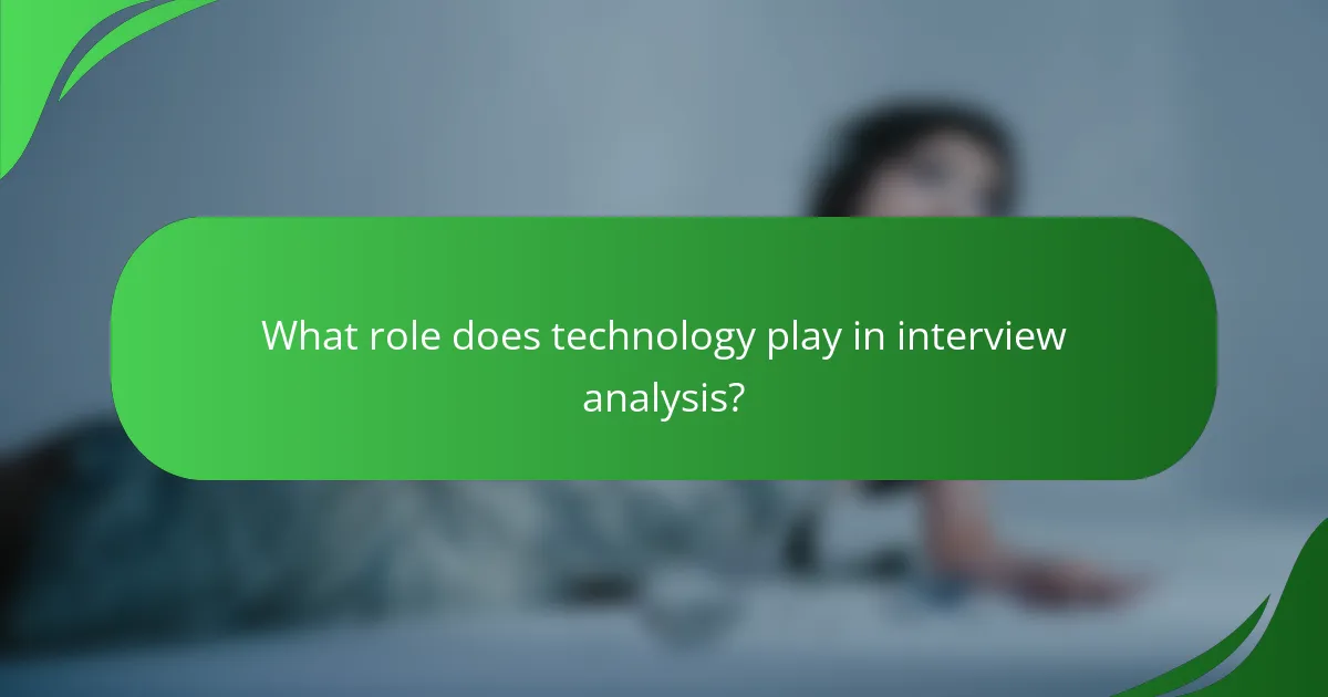 What role does technology play in interview analysis?
